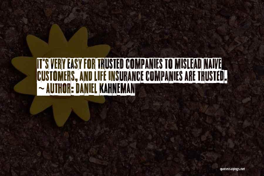 Daniel Kahneman Quotes: It's Very Easy For Trusted Companies To Mislead Naive Customers, And Life Insurance Companies Are Trusted.