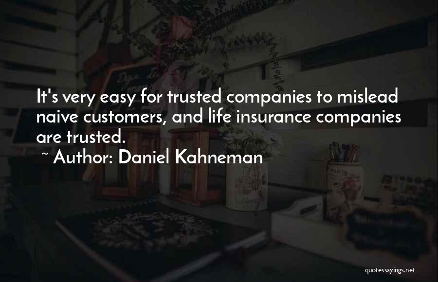 Daniel Kahneman Quotes: It's Very Easy For Trusted Companies To Mislead Naive Customers, And Life Insurance Companies Are Trusted.