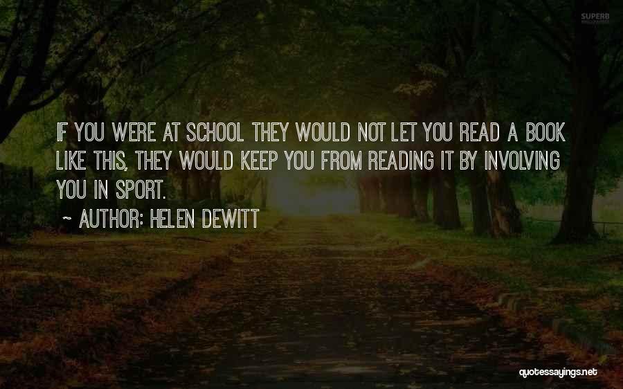 Helen DeWitt Quotes: If You Were At School They Would Not Let You Read A Book Like This, They Would Keep You From