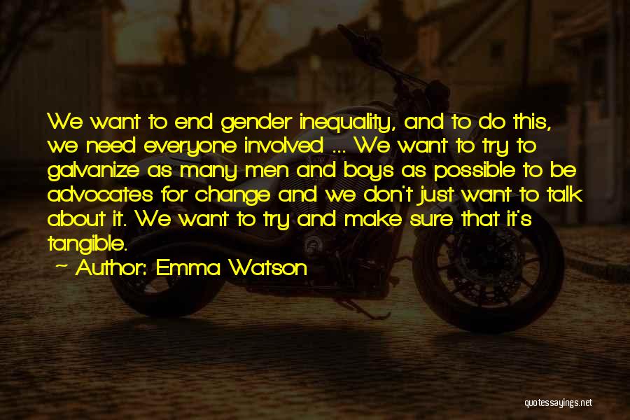 Emma Watson Quotes: We Want To End Gender Inequality, And To Do This, We Need Everyone Involved ... We Want To Try To