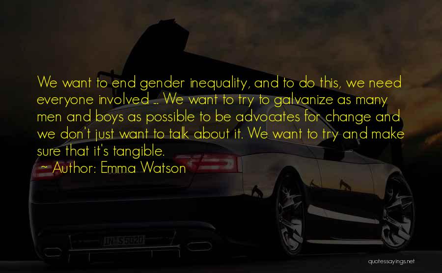 Emma Watson Quotes: We Want To End Gender Inequality, And To Do This, We Need Everyone Involved ... We Want To Try To