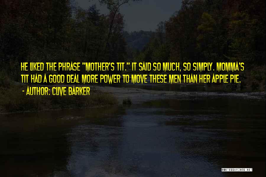 Clive Barker Quotes: He Liked The Phrase Mother's Tit. It Said So Much, So Simply. Momma's Tit Had A Good Deal More Power