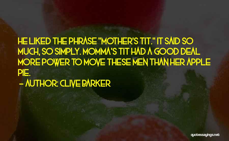 Clive Barker Quotes: He Liked The Phrase Mother's Tit. It Said So Much, So Simply. Momma's Tit Had A Good Deal More Power