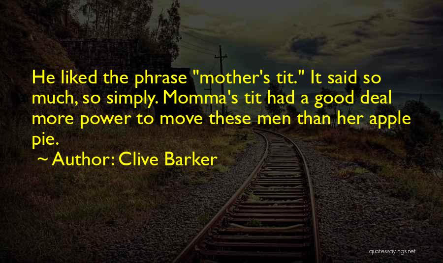 Clive Barker Quotes: He Liked The Phrase Mother's Tit. It Said So Much, So Simply. Momma's Tit Had A Good Deal More Power