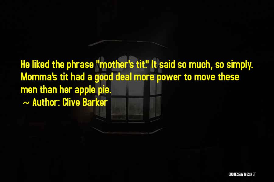 Clive Barker Quotes: He Liked The Phrase Mother's Tit. It Said So Much, So Simply. Momma's Tit Had A Good Deal More Power