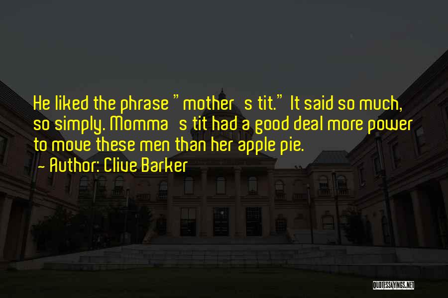 Clive Barker Quotes: He Liked The Phrase Mother's Tit. It Said So Much, So Simply. Momma's Tit Had A Good Deal More Power