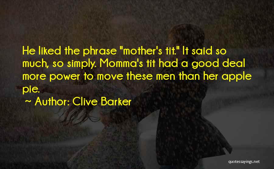 Clive Barker Quotes: He Liked The Phrase Mother's Tit. It Said So Much, So Simply. Momma's Tit Had A Good Deal More Power