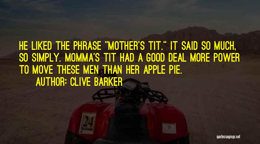 Clive Barker Quotes: He Liked The Phrase Mother's Tit. It Said So Much, So Simply. Momma's Tit Had A Good Deal More Power