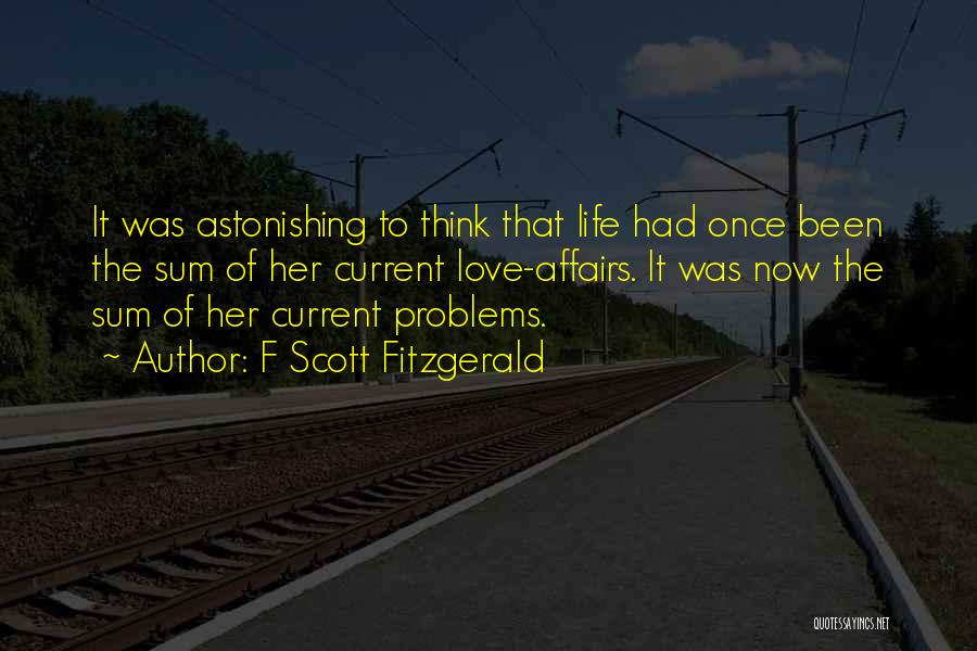 F Scott Fitzgerald Quotes: It Was Astonishing To Think That Life Had Once Been The Sum Of Her Current Love-affairs. It Was Now The