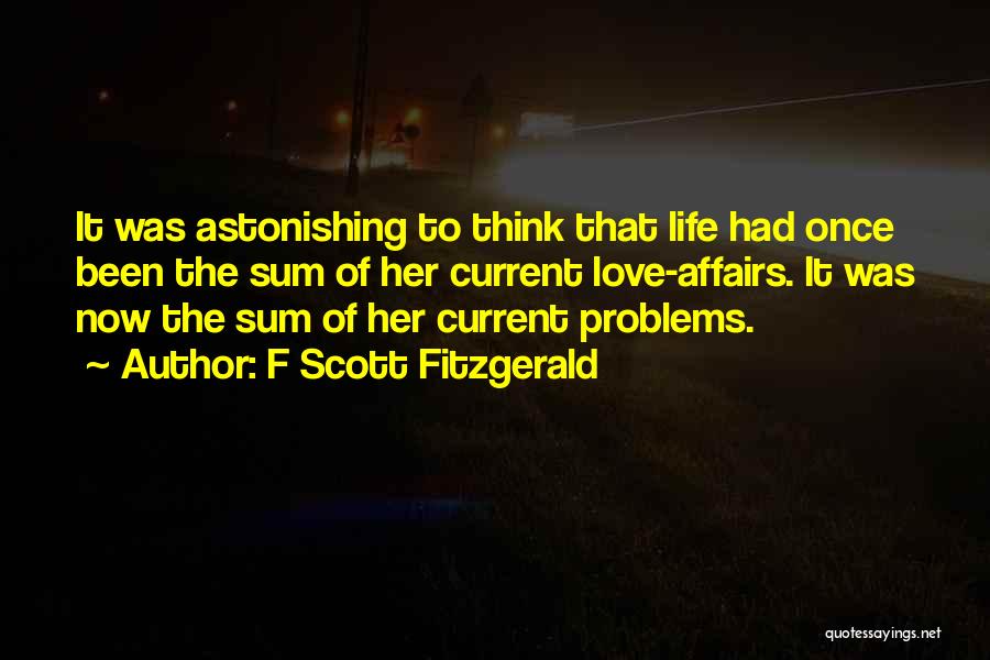 F Scott Fitzgerald Quotes: It Was Astonishing To Think That Life Had Once Been The Sum Of Her Current Love-affairs. It Was Now The