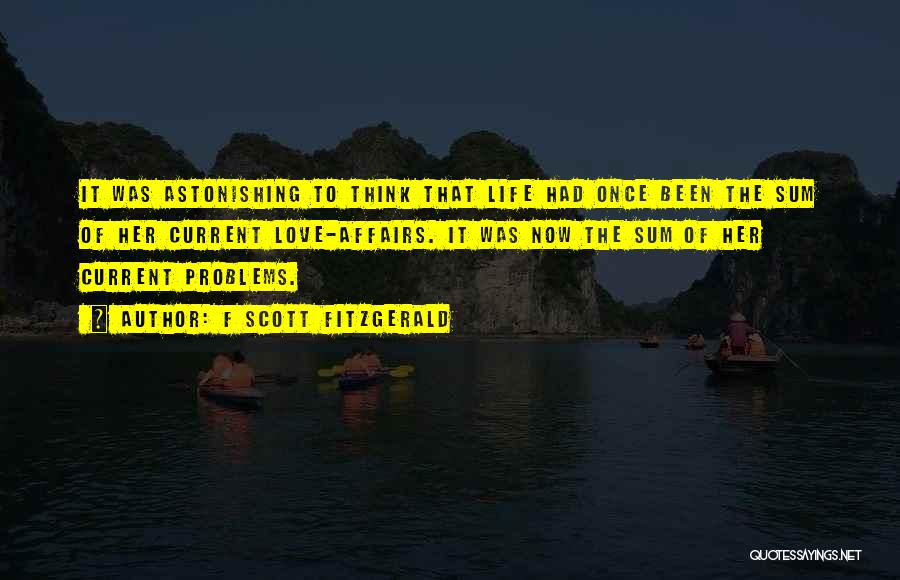 F Scott Fitzgerald Quotes: It Was Astonishing To Think That Life Had Once Been The Sum Of Her Current Love-affairs. It Was Now The