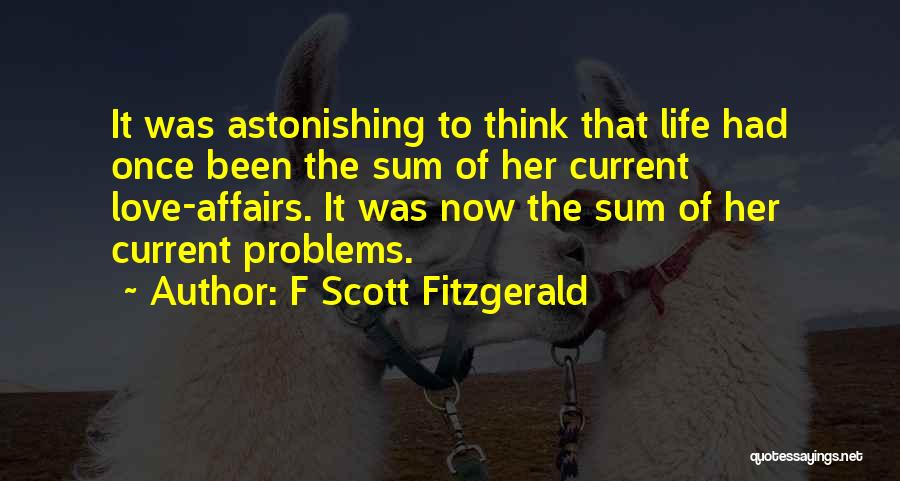 F Scott Fitzgerald Quotes: It Was Astonishing To Think That Life Had Once Been The Sum Of Her Current Love-affairs. It Was Now The