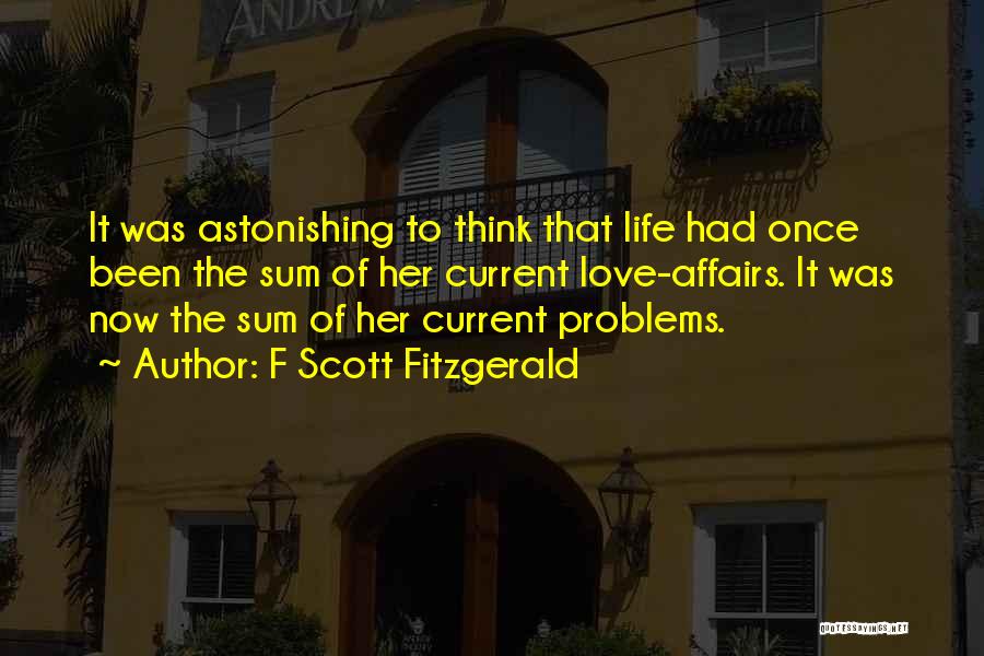 F Scott Fitzgerald Quotes: It Was Astonishing To Think That Life Had Once Been The Sum Of Her Current Love-affairs. It Was Now The
