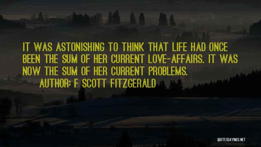 F Scott Fitzgerald Quotes: It Was Astonishing To Think That Life Had Once Been The Sum Of Her Current Love-affairs. It Was Now The