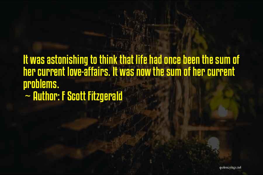 F Scott Fitzgerald Quotes: It Was Astonishing To Think That Life Had Once Been The Sum Of Her Current Love-affairs. It Was Now The