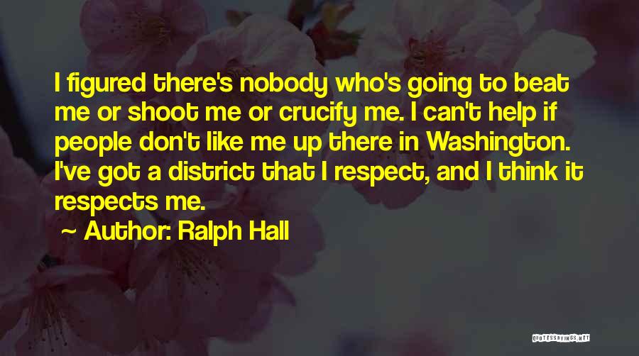 Ralph Hall Quotes: I Figured There's Nobody Who's Going To Beat Me Or Shoot Me Or Crucify Me. I Can't Help If People