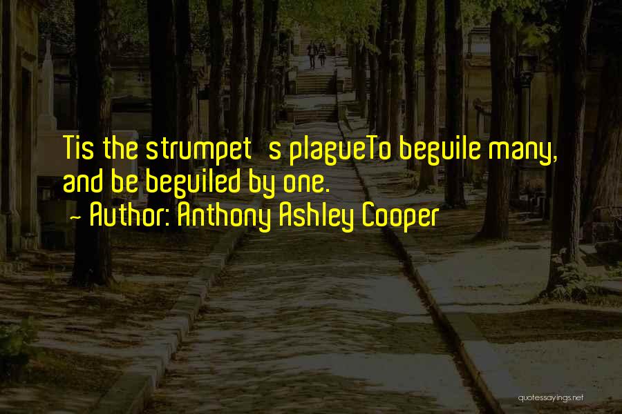 Anthony Ashley Cooper Quotes: Tis The Strumpet's Plagueto Beguile Many, And Be Beguiled By One.