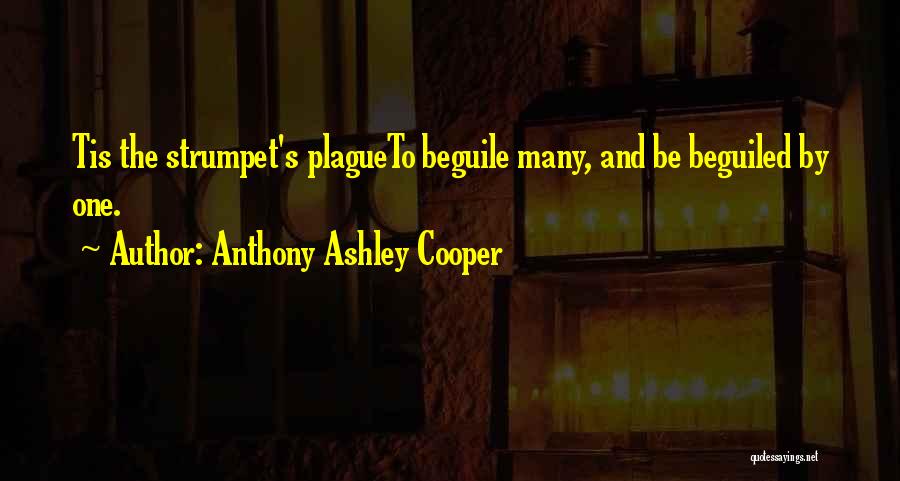 Anthony Ashley Cooper Quotes: Tis The Strumpet's Plagueto Beguile Many, And Be Beguiled By One.