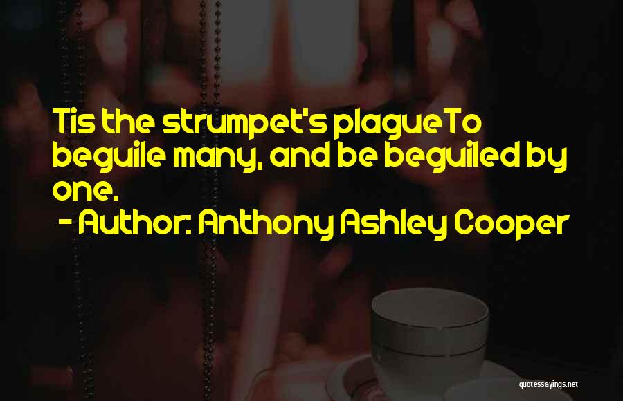 Anthony Ashley Cooper Quotes: Tis The Strumpet's Plagueto Beguile Many, And Be Beguiled By One.