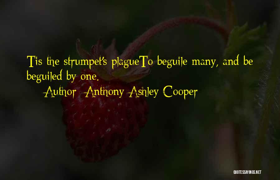 Anthony Ashley Cooper Quotes: Tis The Strumpet's Plagueto Beguile Many, And Be Beguiled By One.