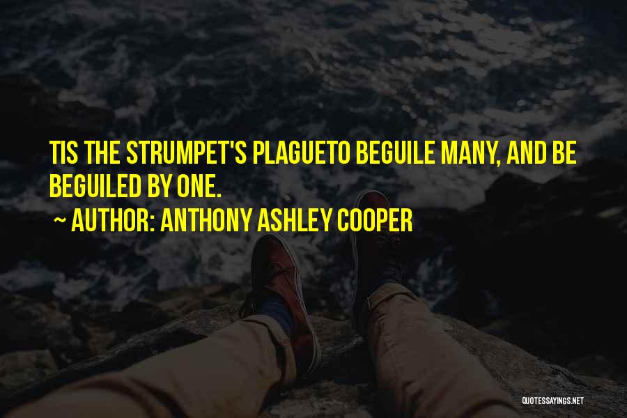 Anthony Ashley Cooper Quotes: Tis The Strumpet's Plagueto Beguile Many, And Be Beguiled By One.