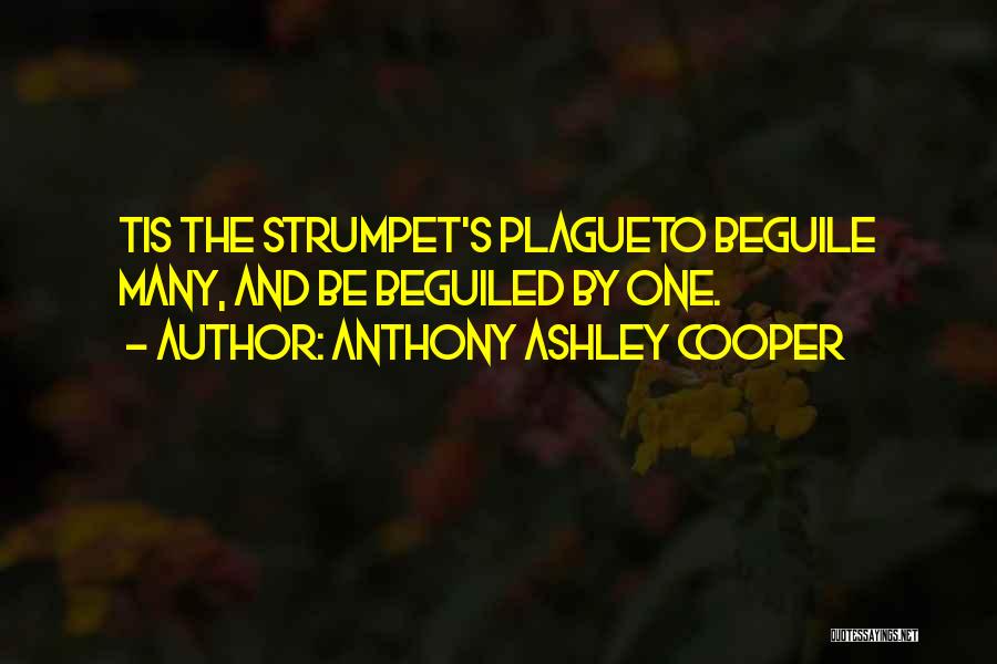 Anthony Ashley Cooper Quotes: Tis The Strumpet's Plagueto Beguile Many, And Be Beguiled By One.