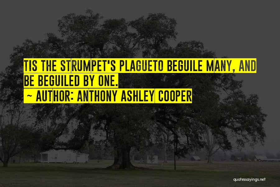 Anthony Ashley Cooper Quotes: Tis The Strumpet's Plagueto Beguile Many, And Be Beguiled By One.