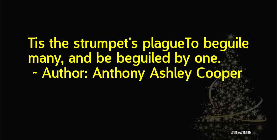 Anthony Ashley Cooper Quotes: Tis The Strumpet's Plagueto Beguile Many, And Be Beguiled By One.