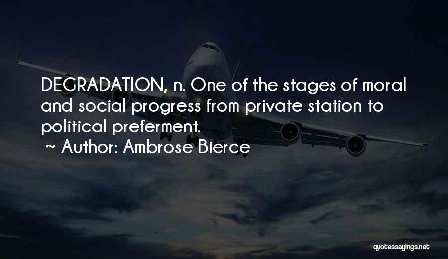 Ambrose Bierce Quotes: Degradation, N. One Of The Stages Of Moral And Social Progress From Private Station To Political Preferment.