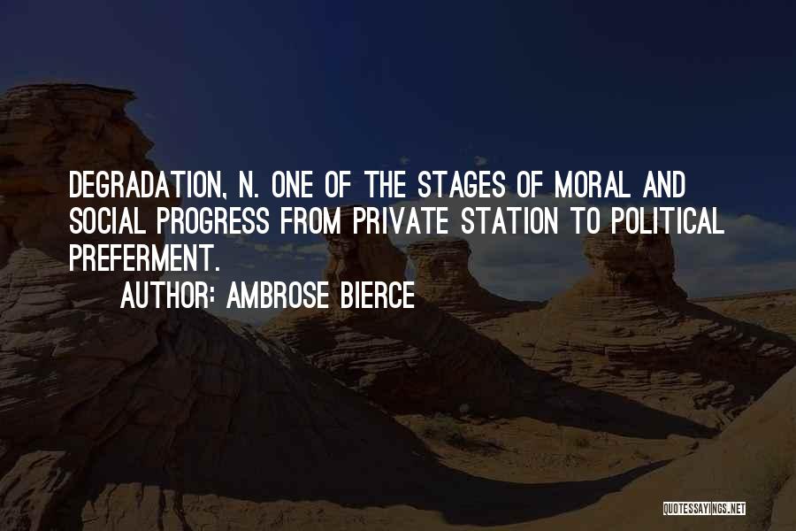 Ambrose Bierce Quotes: Degradation, N. One Of The Stages Of Moral And Social Progress From Private Station To Political Preferment.