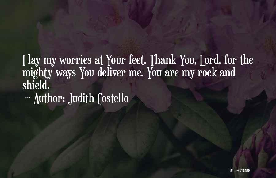 Judith Costello Quotes: I Lay My Worries At Your Feet. Thank You, Lord, For The Mighty Ways You Deliver Me. You Are My