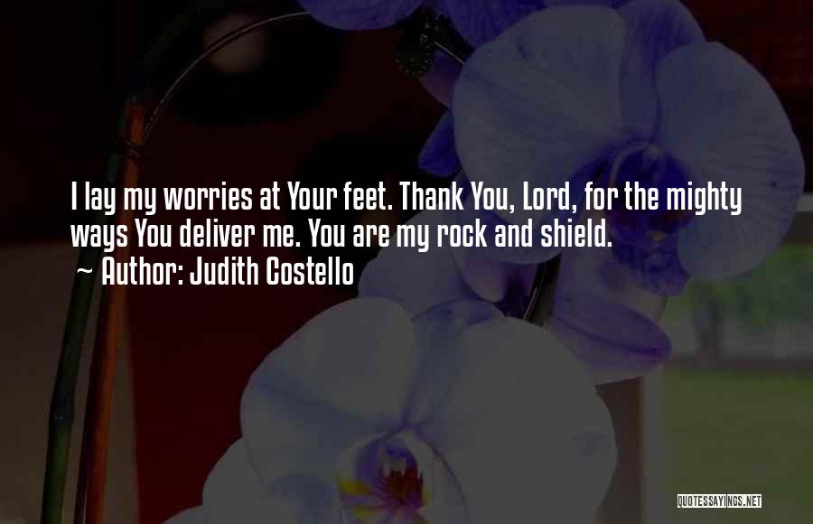 Judith Costello Quotes: I Lay My Worries At Your Feet. Thank You, Lord, For The Mighty Ways You Deliver Me. You Are My