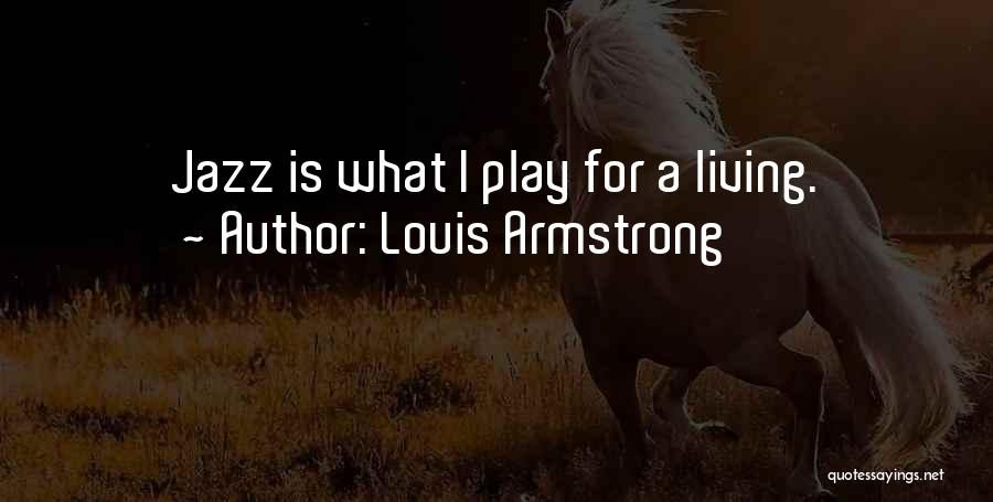 Louis Armstrong Quotes: Jazz Is What I Play For A Living.