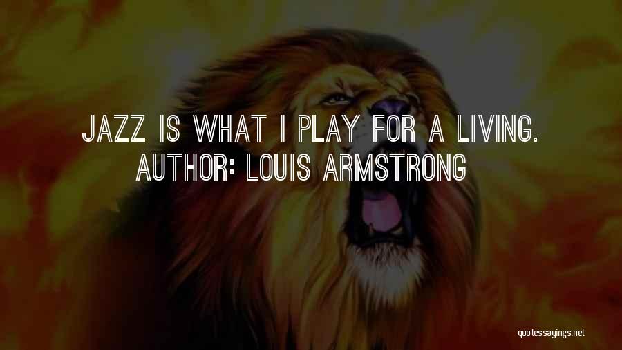Louis Armstrong Quotes: Jazz Is What I Play For A Living.