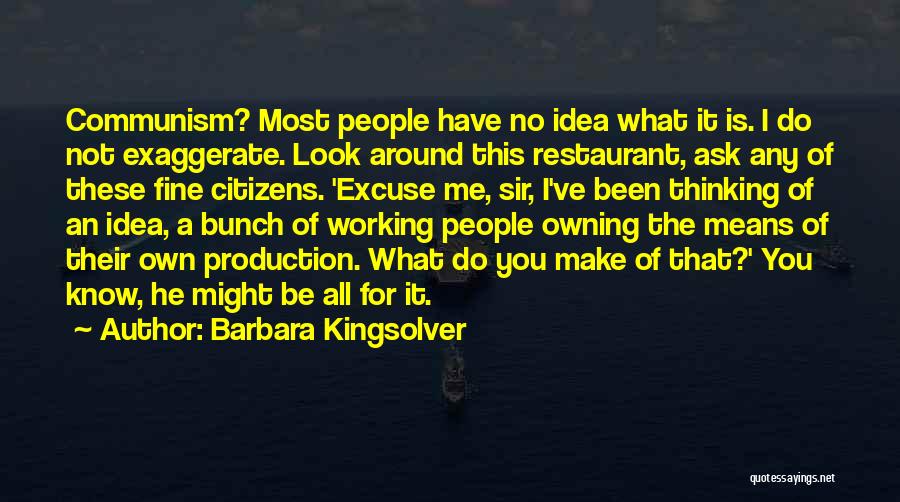 Barbara Kingsolver Quotes: Communism? Most People Have No Idea What It Is. I Do Not Exaggerate. Look Around This Restaurant, Ask Any Of