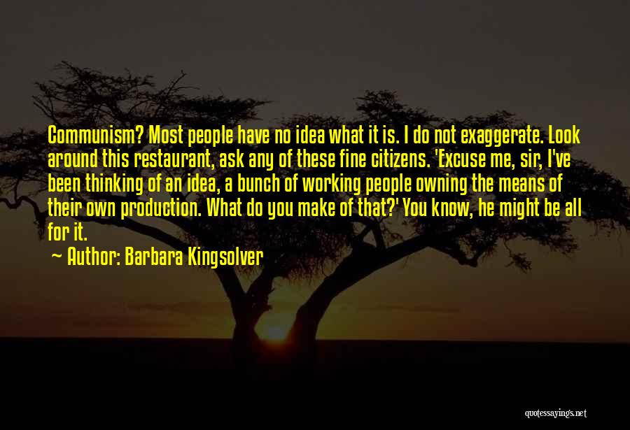 Barbara Kingsolver Quotes: Communism? Most People Have No Idea What It Is. I Do Not Exaggerate. Look Around This Restaurant, Ask Any Of