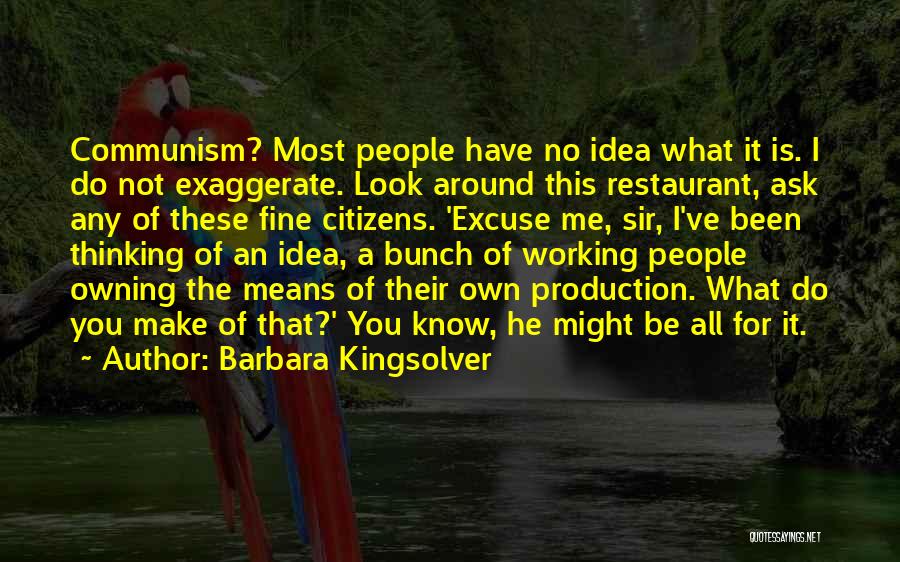 Barbara Kingsolver Quotes: Communism? Most People Have No Idea What It Is. I Do Not Exaggerate. Look Around This Restaurant, Ask Any Of