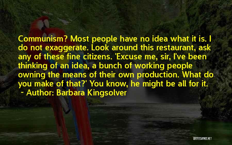 Barbara Kingsolver Quotes: Communism? Most People Have No Idea What It Is. I Do Not Exaggerate. Look Around This Restaurant, Ask Any Of