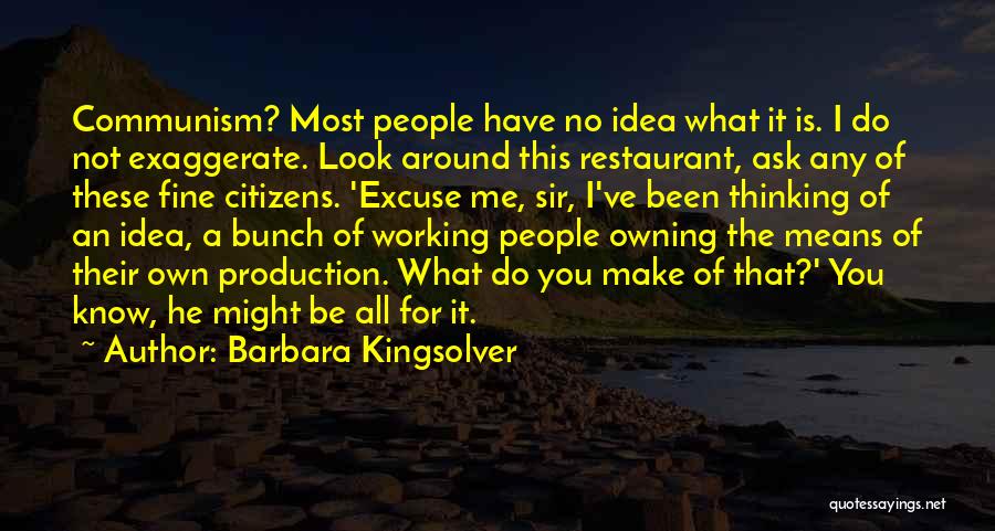 Barbara Kingsolver Quotes: Communism? Most People Have No Idea What It Is. I Do Not Exaggerate. Look Around This Restaurant, Ask Any Of