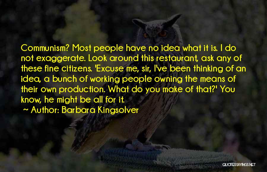 Barbara Kingsolver Quotes: Communism? Most People Have No Idea What It Is. I Do Not Exaggerate. Look Around This Restaurant, Ask Any Of