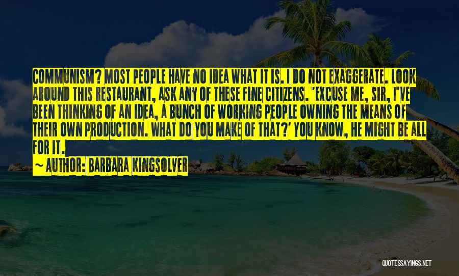 Barbara Kingsolver Quotes: Communism? Most People Have No Idea What It Is. I Do Not Exaggerate. Look Around This Restaurant, Ask Any Of