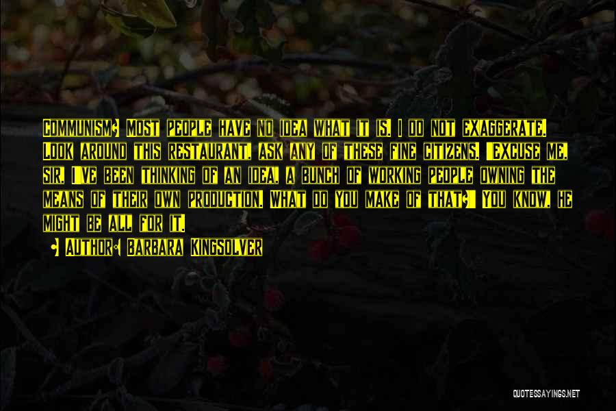 Barbara Kingsolver Quotes: Communism? Most People Have No Idea What It Is. I Do Not Exaggerate. Look Around This Restaurant, Ask Any Of