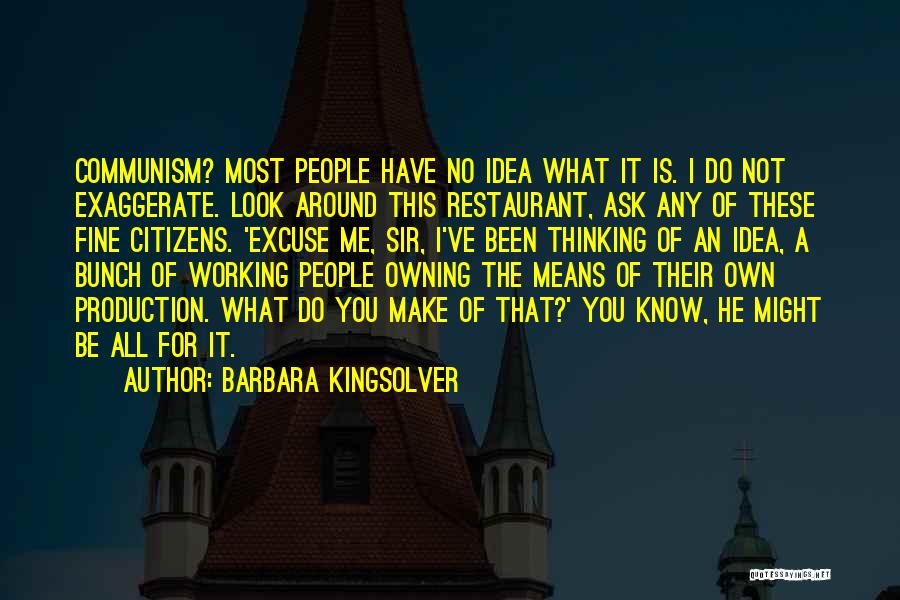 Barbara Kingsolver Quotes: Communism? Most People Have No Idea What It Is. I Do Not Exaggerate. Look Around This Restaurant, Ask Any Of