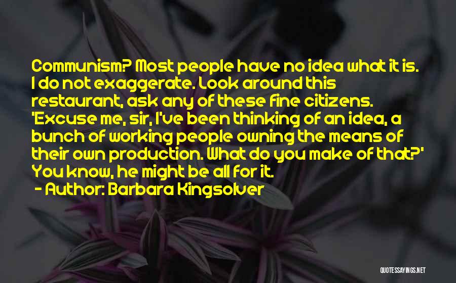 Barbara Kingsolver Quotes: Communism? Most People Have No Idea What It Is. I Do Not Exaggerate. Look Around This Restaurant, Ask Any Of