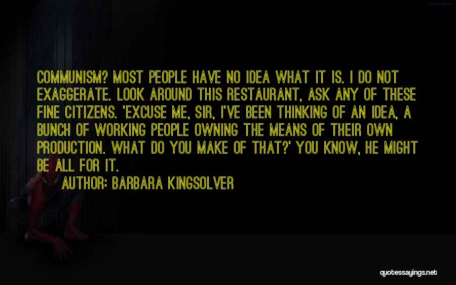 Barbara Kingsolver Quotes: Communism? Most People Have No Idea What It Is. I Do Not Exaggerate. Look Around This Restaurant, Ask Any Of