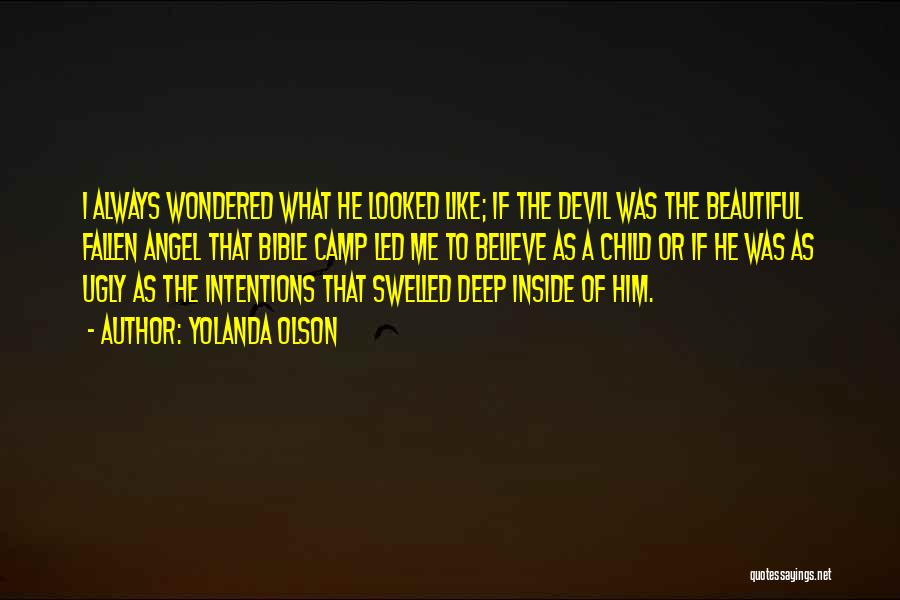 Yolanda Olson Quotes: I Always Wondered What He Looked Like; If The Devil Was The Beautiful Fallen Angel That Bible Camp Led Me