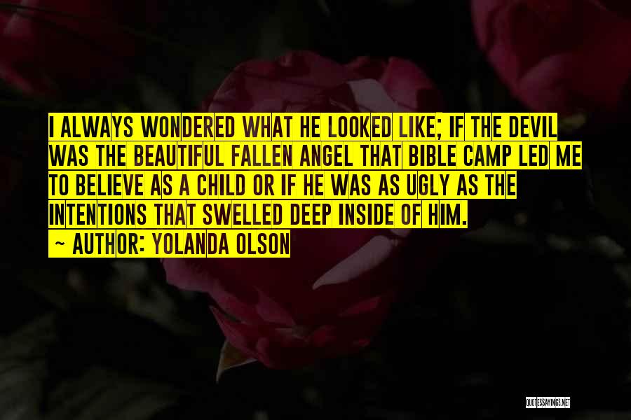 Yolanda Olson Quotes: I Always Wondered What He Looked Like; If The Devil Was The Beautiful Fallen Angel That Bible Camp Led Me