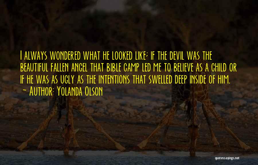 Yolanda Olson Quotes: I Always Wondered What He Looked Like; If The Devil Was The Beautiful Fallen Angel That Bible Camp Led Me