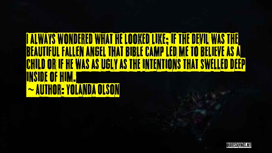 Yolanda Olson Quotes: I Always Wondered What He Looked Like; If The Devil Was The Beautiful Fallen Angel That Bible Camp Led Me