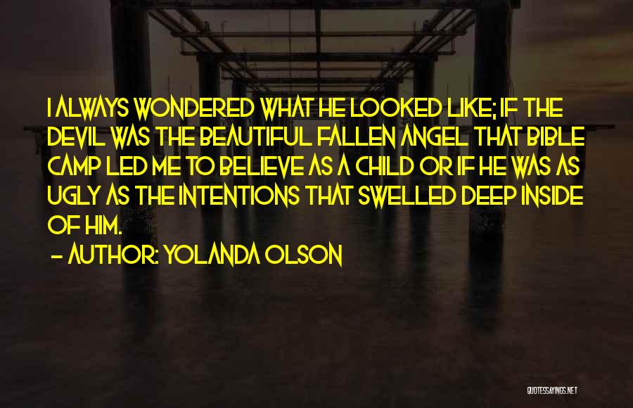 Yolanda Olson Quotes: I Always Wondered What He Looked Like; If The Devil Was The Beautiful Fallen Angel That Bible Camp Led Me